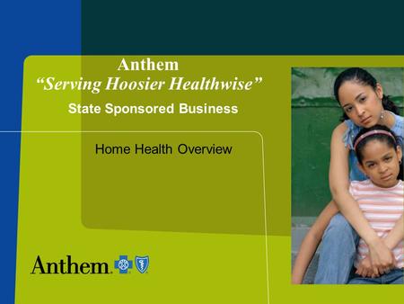 Anthem “Serving Hoosier Healthwise” Home Health Overview State Sponsored Business.