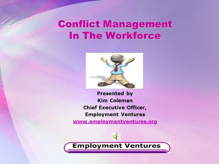 Conflict Management In The Workforce Presented by Kim Coleman Chief Executive Officer, Employment Ventures www.employmentventures.org.
