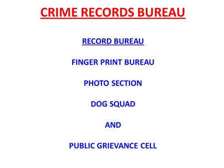 CRIME RECORDS BUREAU RECORD BUREAU FINGER PRINT BUREAU PHOTO SECTION DOG SQUAD AND PUBLIC GRIEVANCE CELL.