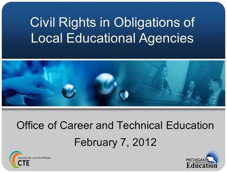 Civil Rights in Obligations of Local Educational Agencies Office of Career and Technical Education February 7, 2012.