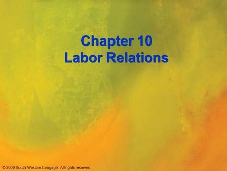 © 2009 South-Western Cengage. All rights reserved. Chapter 10 Labor Relations.