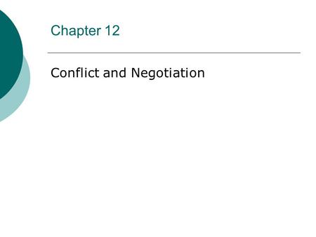 Chapter 12 Conflict and Negotiation. “Whenever you’re in conflict with someone, there is one factor that can make the difference between damaging your.