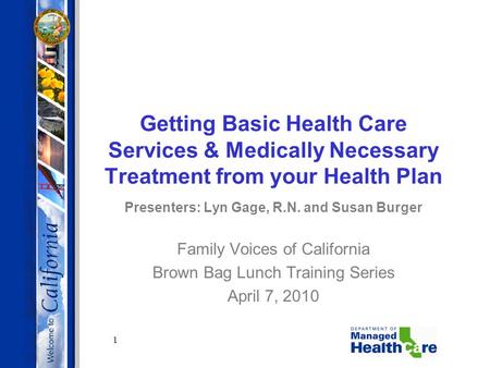 1 Getting Basic Health Care Services & Medically Necessary Treatment from your Health Plan Presenters: Lyn Gage, R.N. and Susan Burger Family Voices of.