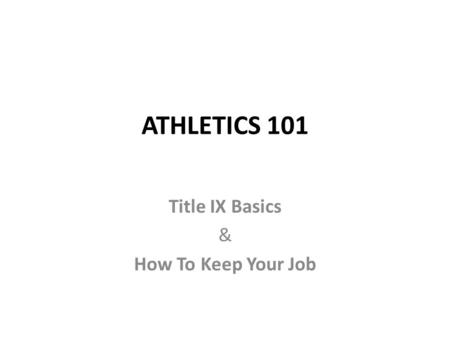 ATHLETICS 101 Title IX Basics & How To Keep Your Job.