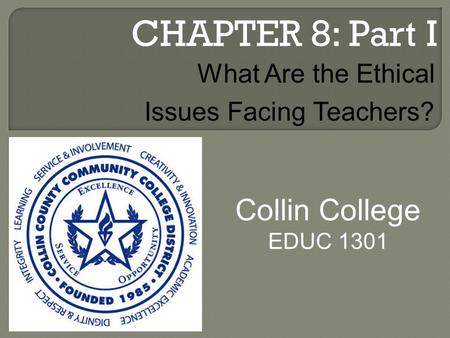 CHAPTER 8: Part I Collin College EDUC 1301 What Are the Ethical Issues Facing Teachers?