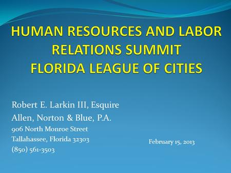 Robert E. Larkin III, Esquire Allen, Norton & Blue, P.A. 906 North Monroe Street Tallahassee, Florida 32303 (850) 561-3503 February 15, 2013.