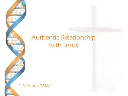 “it’s in our DNA” Authentic Relationship with Jesus.