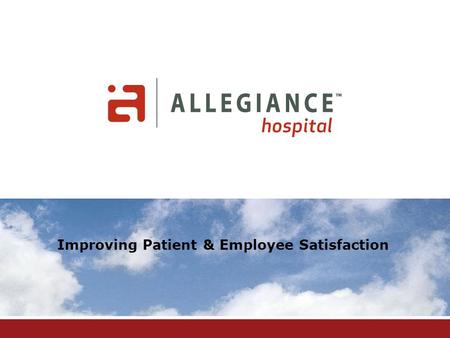 Improving Patient & Employee Satisfaction. Allegiance’s Value Proposition 1. Improve your patient survey satisfaction scores (HCAHPS, Press Ganey, NRC.