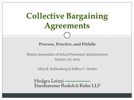 Process, Practice, and Pitfalls Illinois Association of School Personnel Administrators January 29, 2015 Ellen B. Rothenberg & Jeffrey C. Goelitz Collective.