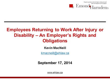 Employees Returning to Work After Injury or Disability – An Employer’s Rights and Obligations Kevin MacNeill September 17, 2014