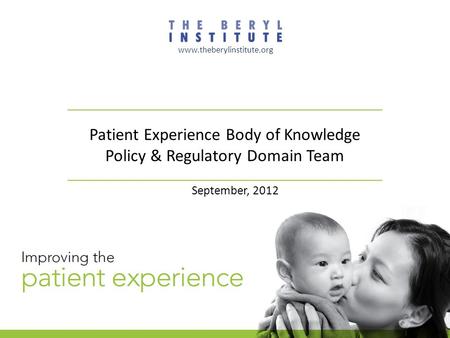 Patient Experience Body of Knowledge Policy & Regulatory Domain Team www.theberylinstitute.org September, 2012.