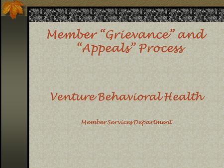 Member “Grievance” and “Appeals” Process Venture Behavioral Health Member Services Department.