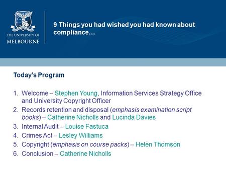 9 Things you had wished you had known about compliance… Today’s Program 1.Welcome – Stephen Young, Information Services Strategy Office and University.