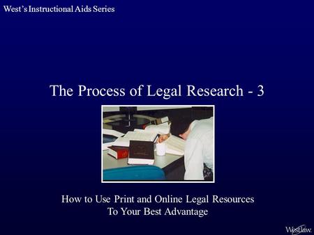 The Process of Legal Research - 3 West’s Instructional Aids Series How to Use Print and Online Legal Resources To Your Best Advantage.