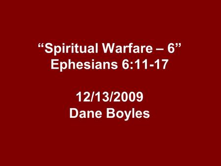 “Spiritual Warfare – 6” Ephesians 6: /13/2009 Dane Boyles