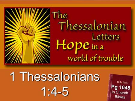 1 Thessalonians 1:4-5 Pg 1048 In Church Bibles. Oh, the depth of the riches both of the wisdom and knowledge of God! How unsearchable are His judgments.