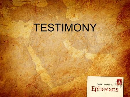 TESTIMONY. Ephesians 2 Who am I? – Heavenly Perspective.