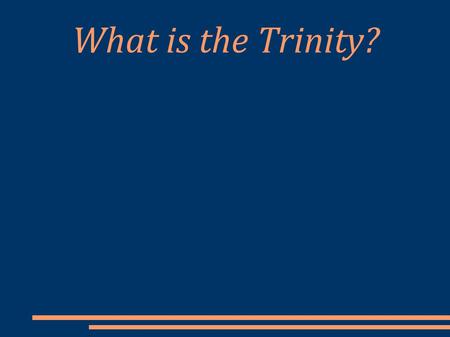 What is the Trinity?.