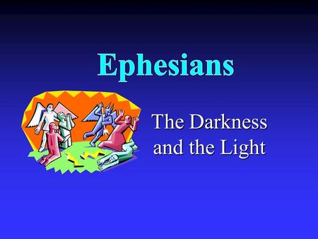 The Darkness and the Light. Background Author: Paul Author: Paul Recipients: Ephesian believers Recipients: Ephesian believers Place: Rome / Prison Place:
