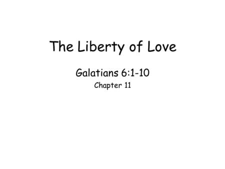 The Liberty of Love Galatians 6:1-10 Chapter 11. William Booth – “Others” One another – key phrases in Christian vocabulary –Love one another –Pray for.