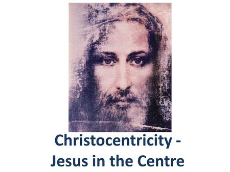 Christocentricity - Jesus in the Centre. WE ARE ‘BIBLE-ROOTED’ CHRIST-CENTRED SPIRIT-LED.