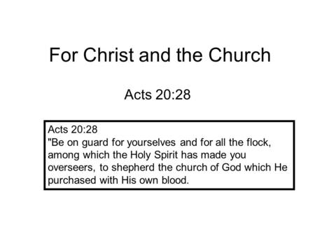 For Christ and the Church Acts 20:28 Be on guard for yourselves and for all the flock, among which the Holy Spirit has made you overseers, to shepherd.