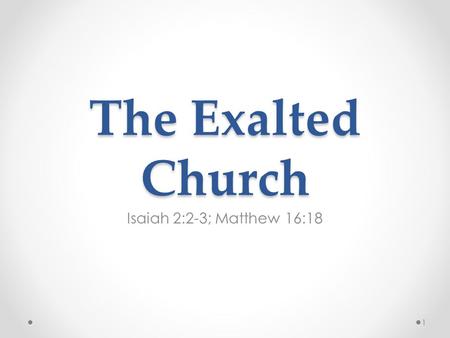 The Exalted Church Isaiah 2:2-3; Matthew 16:18 1.