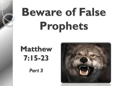 Beware of False Prophets Matthew 7:15-23 Part 3. Wolves in Sheep’s Clothing  False teachers are dangerous Jesus says to beware Matt 7:15 “Overthrow the.