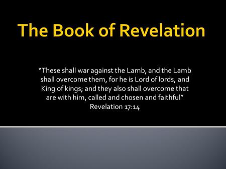 “These shall war against the Lamb, and the Lamb shall overcome them, for he is Lord of lords, and King of kings; and they also shall overcome that are.