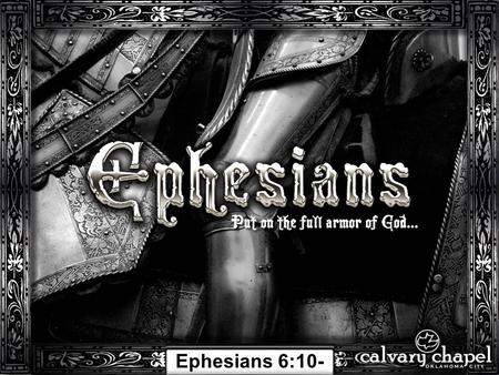 Ephesians 6:10- 24. Eph. 1:1-3:21 Eph. 4:1-6:9 Sit Walk Eph. 6:10-24 Stand.