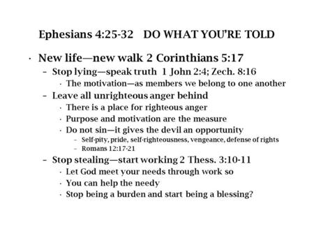 Ephesians 4:25-32 DO WHAT YOU’RE TOLD New life—new walk 2 Corinthians 5:17 –Stop lying—speak truth 1 John 2:4; Zech. 8:16 The motivation—as members we.