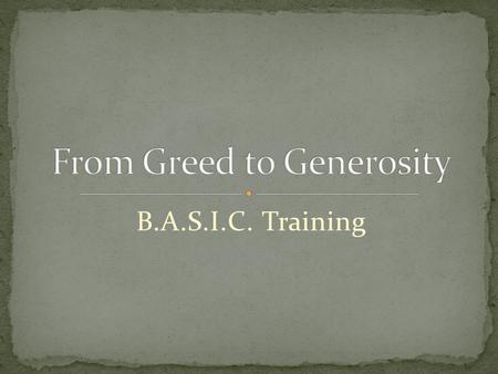 B.A.S.I.C. Training. A Brief History of Greed Genesis 3:6 -- When the woman saw that the fruit of the tree was good for food and pleasing to the eye,