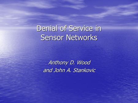 Denial of Service in Sensor Networks Anthony D. Wood and John A. Stankovic.