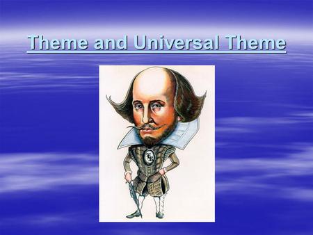 Theme and Universal Theme. Theme  A theme is the underlying meaning of a piece of literature. It usually includes an observation about life. It could.