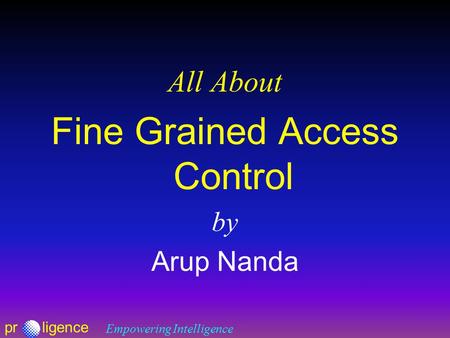 Prligence Empowering Intelligence All About Fine Grained Access Control by Arup Nanda.
