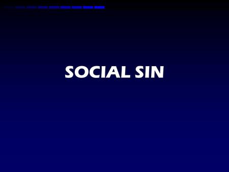 SOCIAL SIN. Personal Sin – root of social sin Sins like pride, selfishness, greed, etc, come to infect habitual patterns of human interaction.
