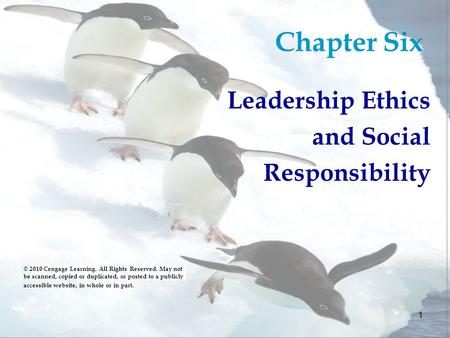1 Chapter Six Leadership Ethics and Social Responsibility © 2010 Cengage Learning. All Rights Reserved. May not be scanned, copied or duplicated, or posted.