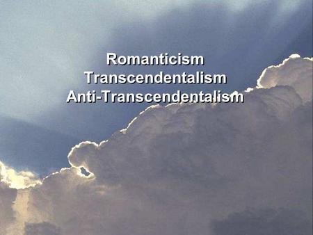 Romanticism Transcendentalism Anti-Transcendentalism