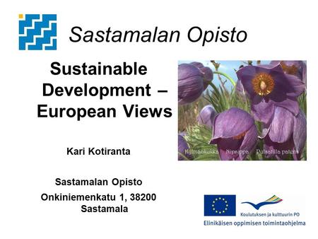 Sastamalan Opisto Sustainable Development – European Views Kari Kotiranta Sastamalan Opisto Onkiniemenkatu 1, 38200 Sastamala.