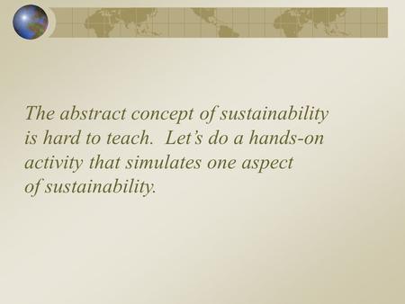 The abstract concept of sustainability is hard to teach. Let’s do a hands-on activity that simulates one aspect of sustainability.