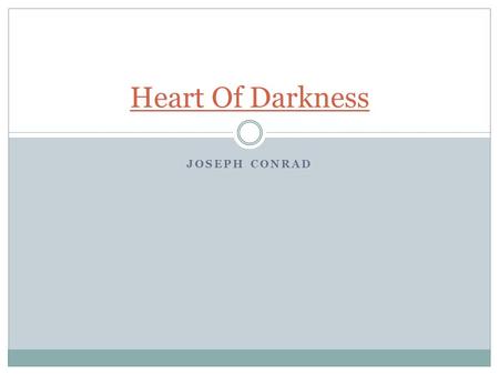JOSEPH CONRAD Heart Of Darkness. Joseph Conrad Born in 1857 in Poland Harsh childhood:  age 3- dad imprisoned for revolutionary political affiliations.
