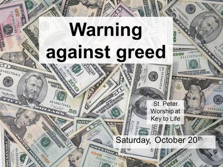 Warning against greed St. Peter Worship at Key to Life Saturday, October 20 th.