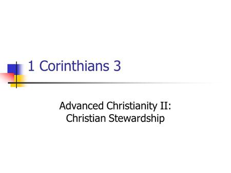 1 Corinthians 3 Advanced Christianity II: Christian Stewardship.