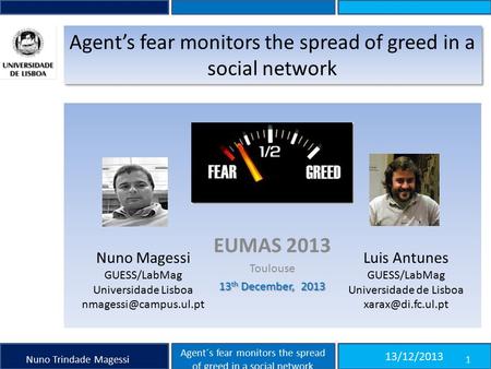 Agent’s fear monitors the spread of greed in a social network EUMAS 2013 Toulouse 13 th December, 2013 13/12/2013 Nuno Trindade Magessi1 Agent´s fear monitors.