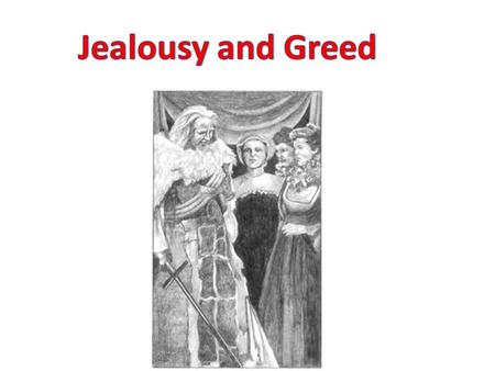 Regan and Goneril are two jealous sisters who both want to marry Edmund. Edmund is another character who suffers from jealousy and greed, he is jealous.