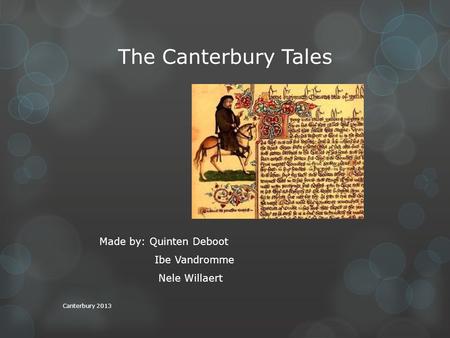 The Canterbury Tales Made by: Quinten Deboot Ibe Vandromme Nele Willaert Canterbury 2013.