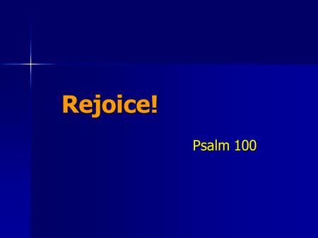Rejoice! Psalm 100. The Righteous Shall Rejoice! Be glad in Jehovah, and rejoice, ye righteous; And shout for joy, all ye that are upright in heart. Psalms.