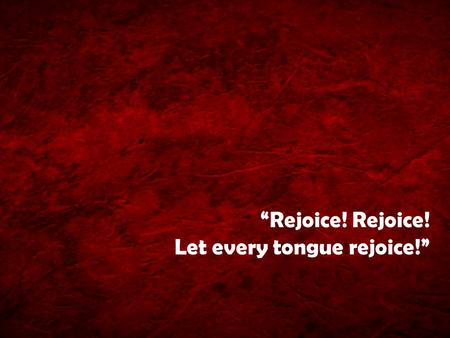“Rejoice! Rejoice! Let every tongue rejoice!”. Praise Him! Praise Him! Words by Fanny J. Crosby; Music by Chester G. Allen Praise Him! Praise Him! Jesus,