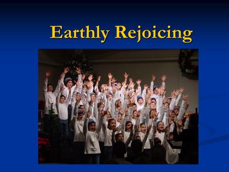 Earthly Rejoicing. Jesus’ First Three Commands 1.Matthew 4:17--repent 2.Matthew 4:19--follow 3.Matthew 5:12--rejoice.