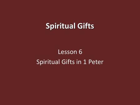 Spiritual Gifts Lesson 6 Spiritual Gifts in 1 Peter.